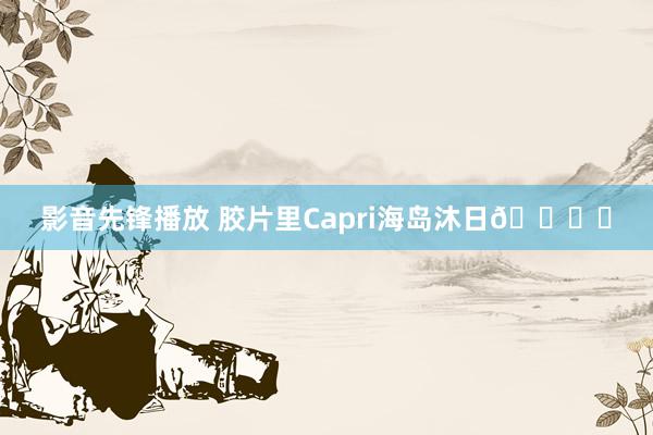 影音先锋播放 胶片里Capri海岛沐日🎞️
