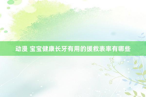 动漫 宝宝健康长牙有用的援救表率有哪些